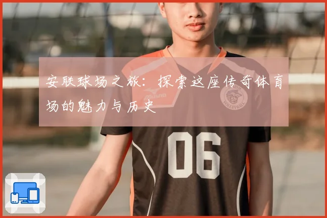 安联球场之旅：探索这座传奇体育场的魅力与历史